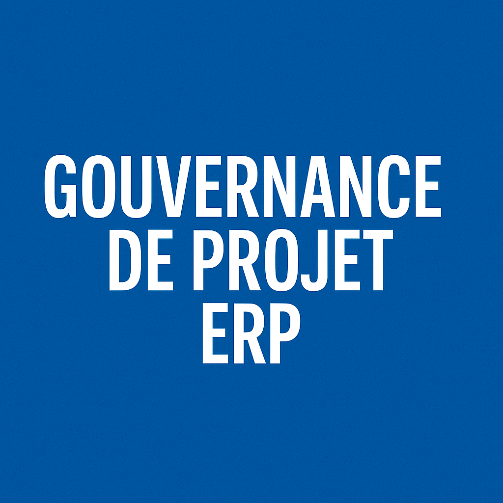 La gouvernance ERP est non négociable : rôles, escalades et culture qui font la différence