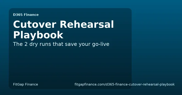 The D365 Finance Cutover Rehearsal Playbook: The 2 Dry Runs That Save Your Go-Live